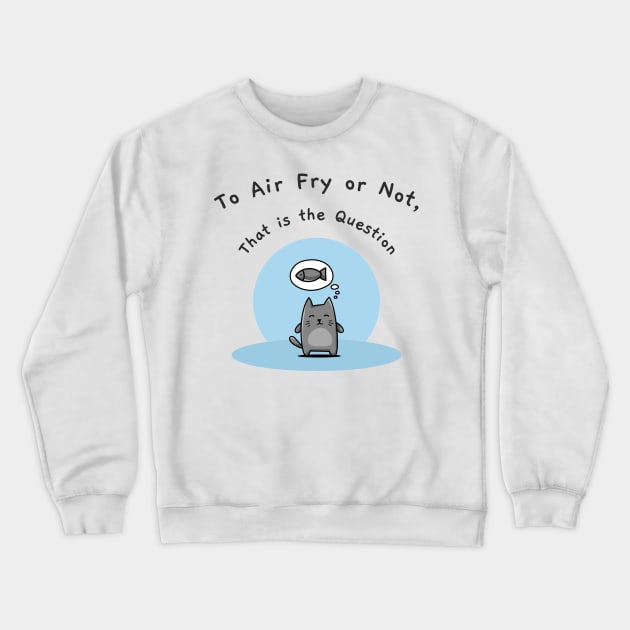 To Air Fry or Not, That Is the Question Crewneck Sweatshirt by TV Dinners